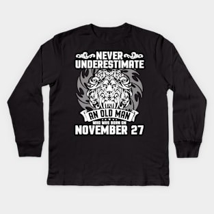 Never Underestimate An Old Man Who Was Born On November 27 Happy Birthday To Me Papa Dad Brother Son Kids Long Sleeve T-Shirt